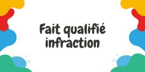 C’est quoi un fait qualifié infraction ?